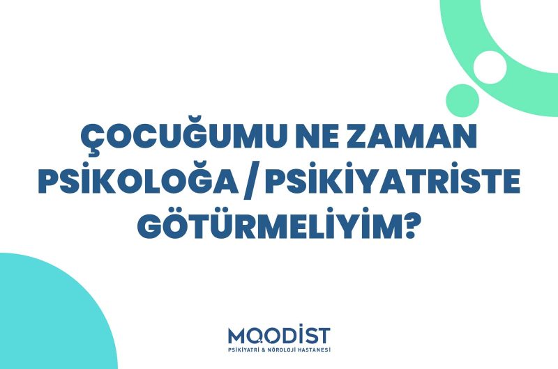 Çocuğumu Ne Zaman Psikoloğa/Psikiyatriste Götürmeliyim?
