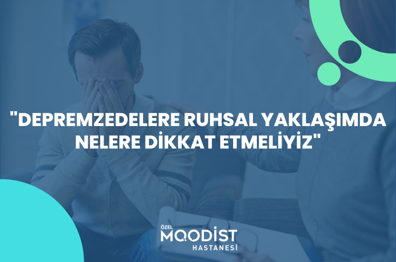 Depremzedelere Ruhsal Yaklaşımda Nelere Dikkat Etmeliyiz?