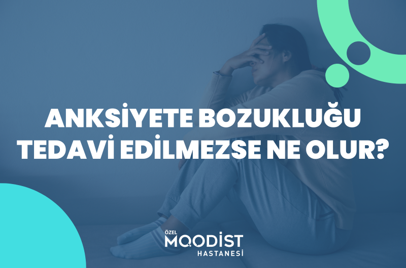 Anksiyete (Kaygı) Bozukluğu Tedavi Edilmezse Ne Olur?